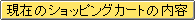���݂̃V���b�s���O�J�[�g�̓��e